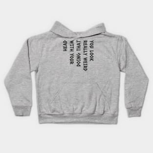 You look really funny doing that with your head funny humor Kids Hoodie